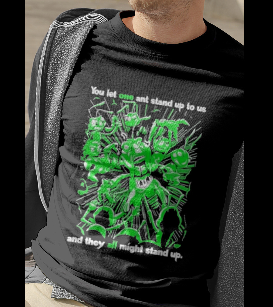 Grasper You Let One Ant Stand Up To Us And They All Might Stand Up T-Shirt