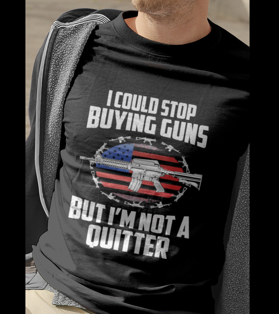 I Could Stop Buying Guns But I'm Not A Quitter American Flag Rifle T-Shirt