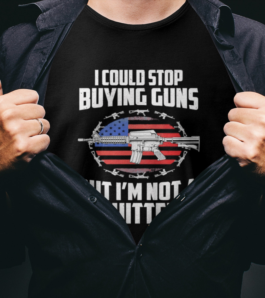 I Could Stop Buying Guns But I'm Not A Quitter American Flag Rifle T-Shirt