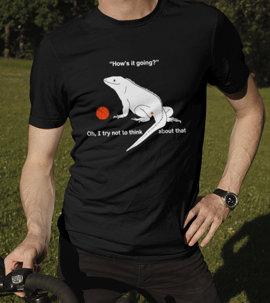 Iguana How's It Going Oh I Try Not To Think About That With Basketball T-Shirt