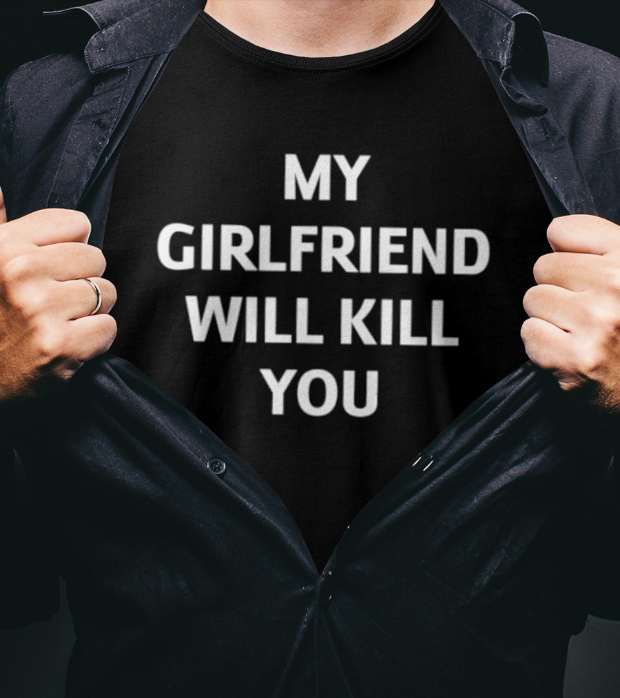 My Girlfriend Will Kill You T-Shirt