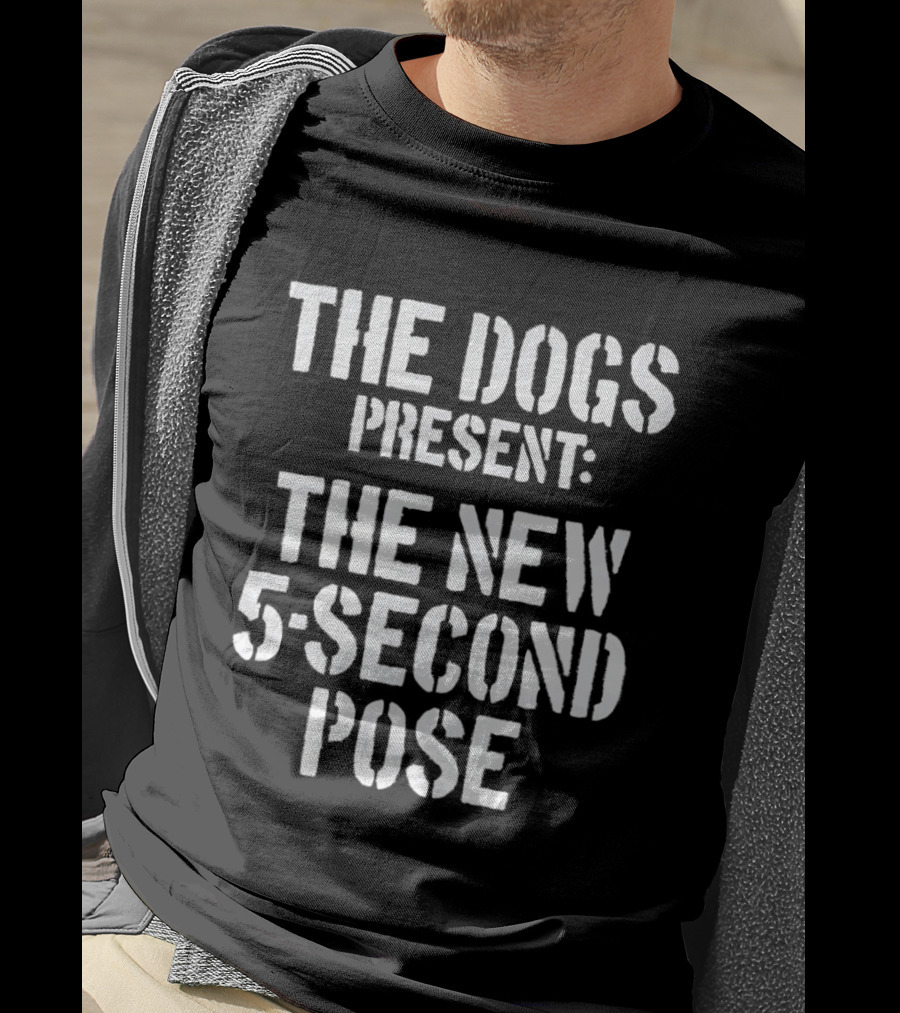 The Dogs Present New 5 Second Pose T-Shirt