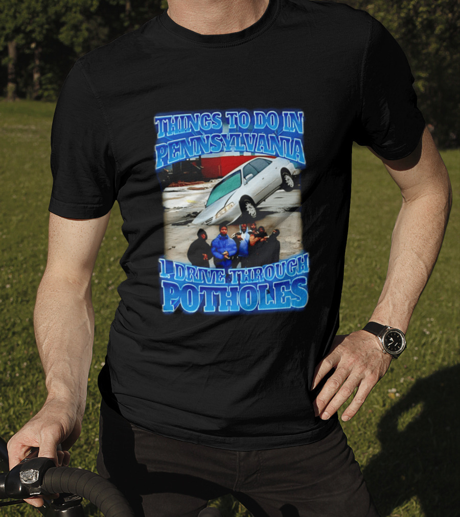 Things To Do In Pennsylvania 1 Drive Through Potholes Car Jumping Road Fun T-Shirt