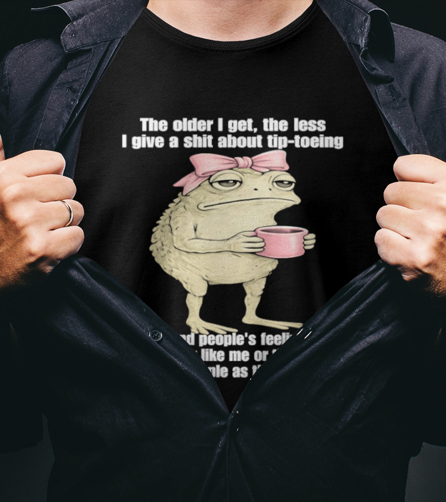 Toad With Coffee The Older I Get The Less I Give A Shit About Tip Toeing Feelings They Either Like Me Or They Dont Simple As That T-Shirt