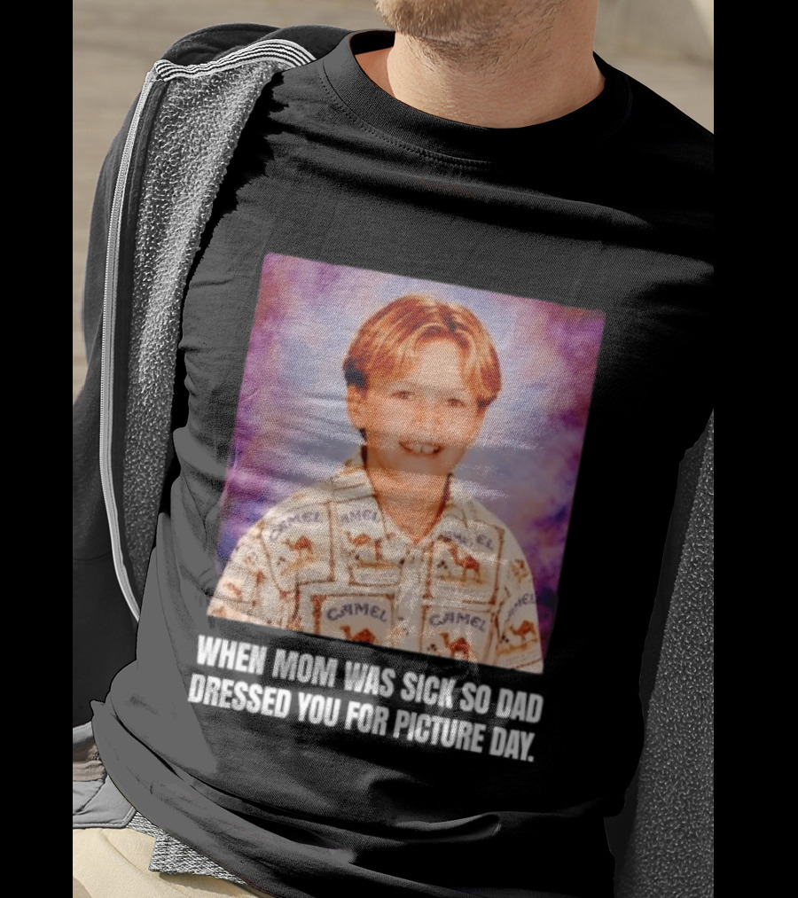 When Mom Was Sick So Dad Dressed You Camel Print Picture Day T-Shirt