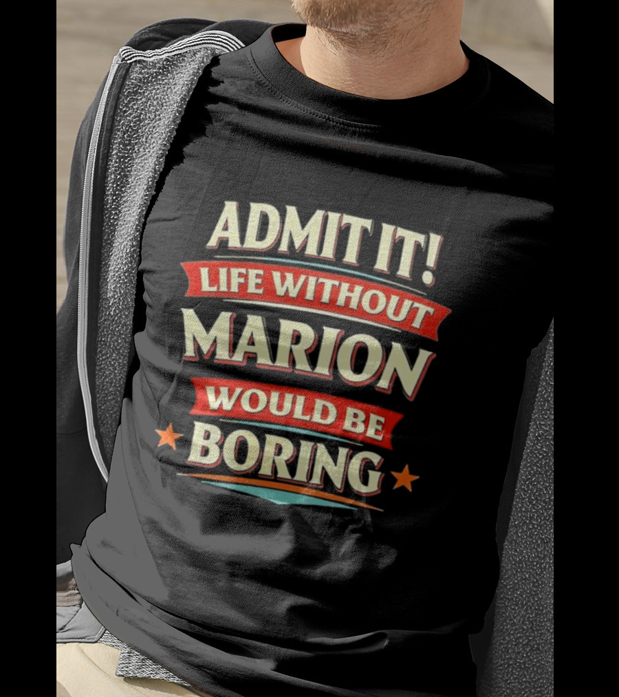 Admit It Life Without Marion Would Be Boring T-Shirt