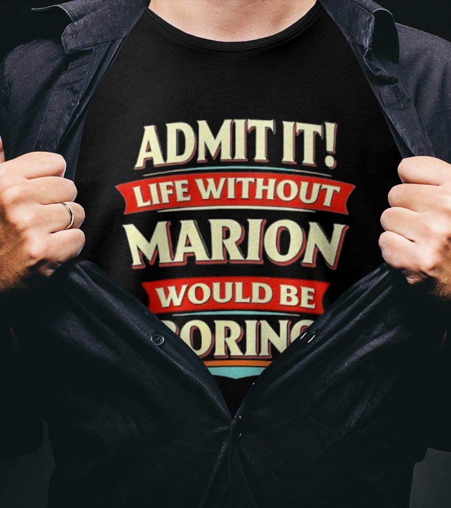 Admit It Life Without Marion Would Be Boring T-Shirt