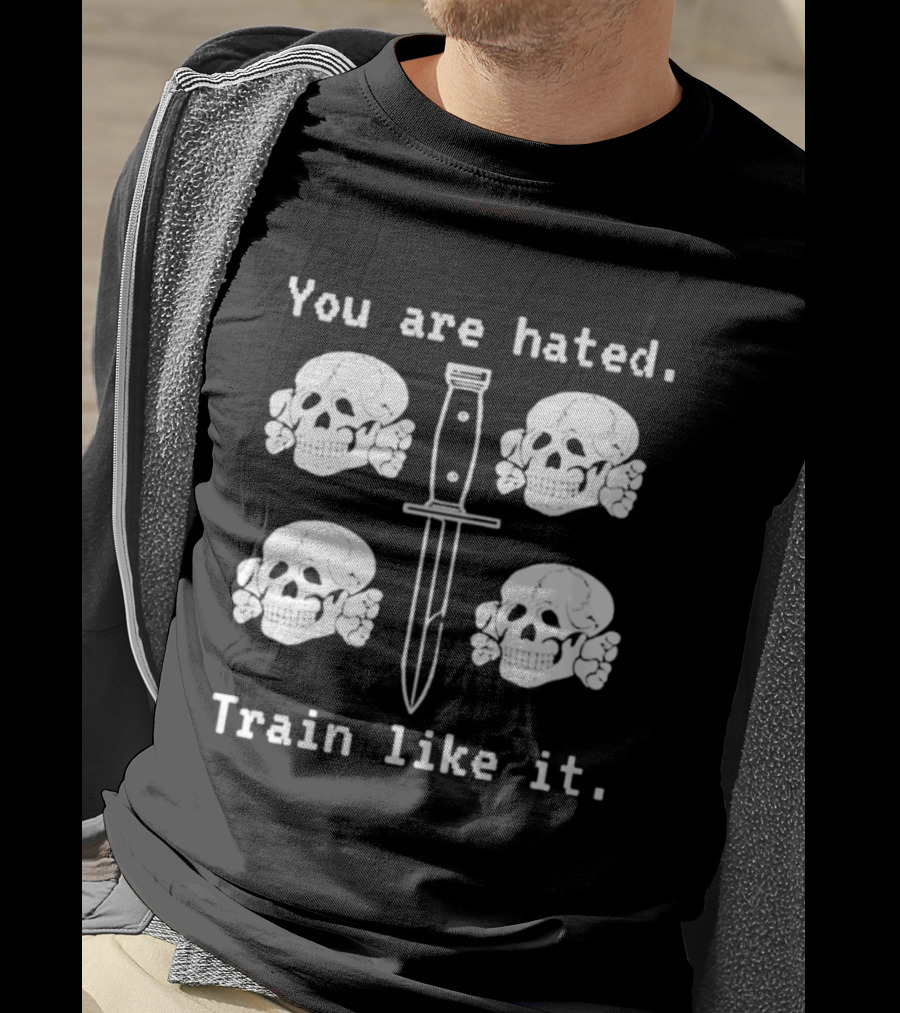 You Are Hated Skull Knife Train Like It T-Shirt