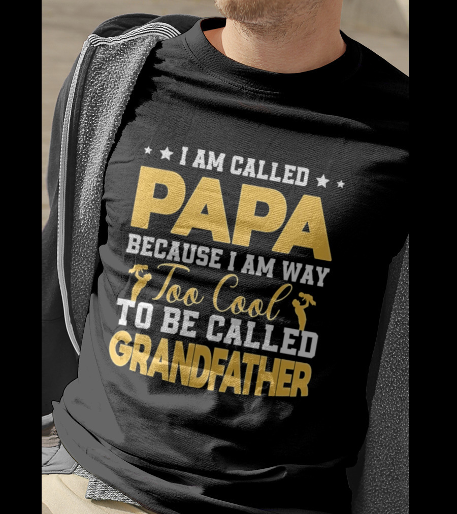 I Am Called Papa Because I Am Way Too Cool To Be Called Grandfather T-Shirt