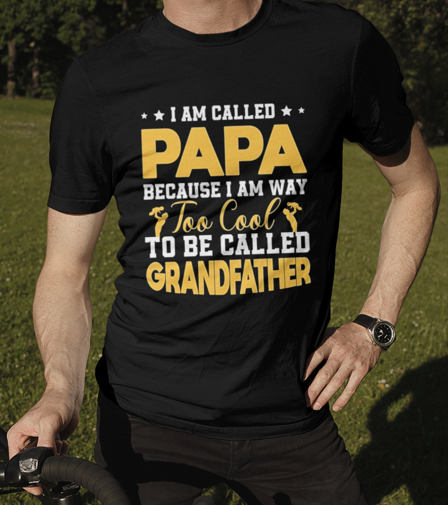 I Am Called Papa Because I Am Way Too Cool To Be Called Grandfather T-Shirt
