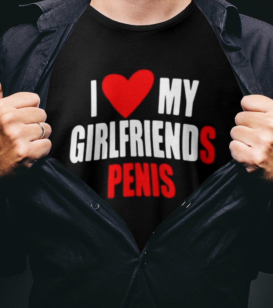 I Love My Girlfriends Penis T-Shirt
