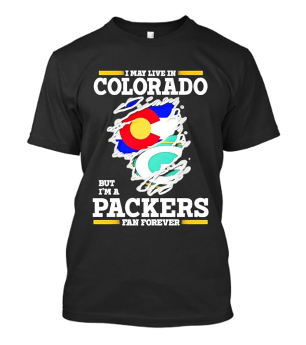 I May Live In Colorado Green Bay Packers Fan Forever T-Shirt