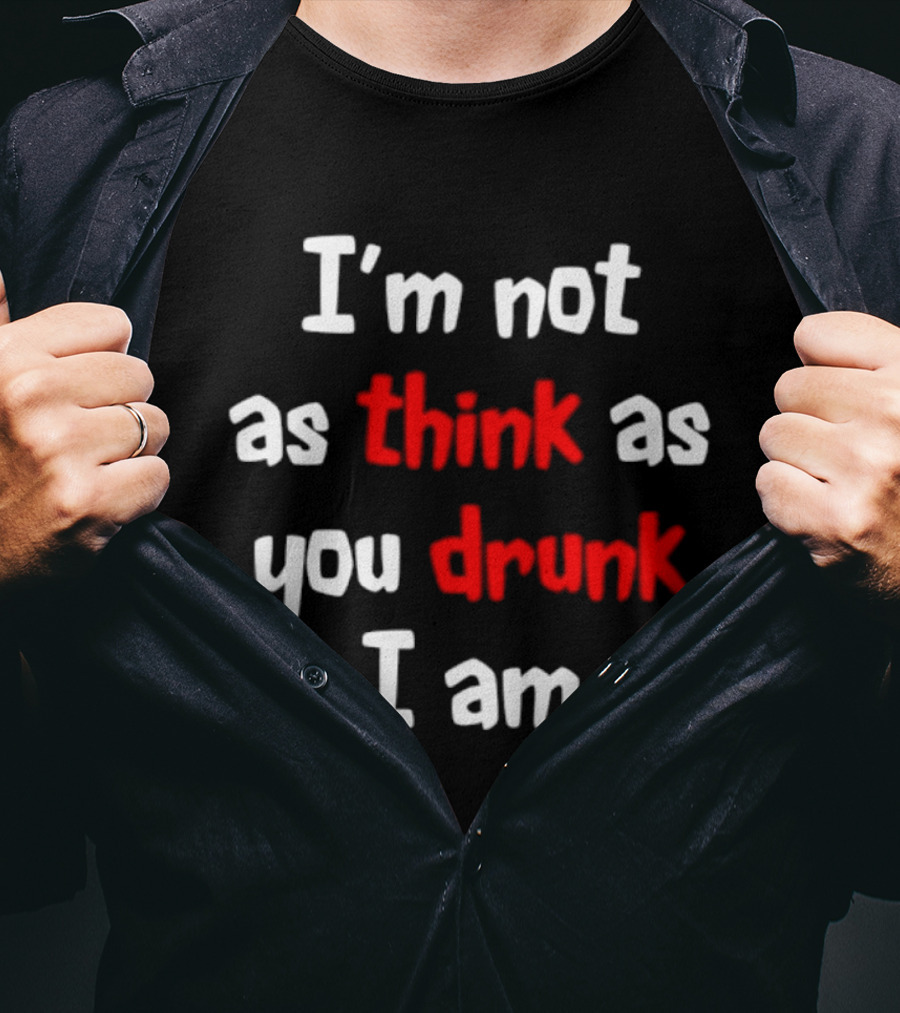 I'm Not As Think As You Drunk I Am Funny Drinking Humor T-Shirt