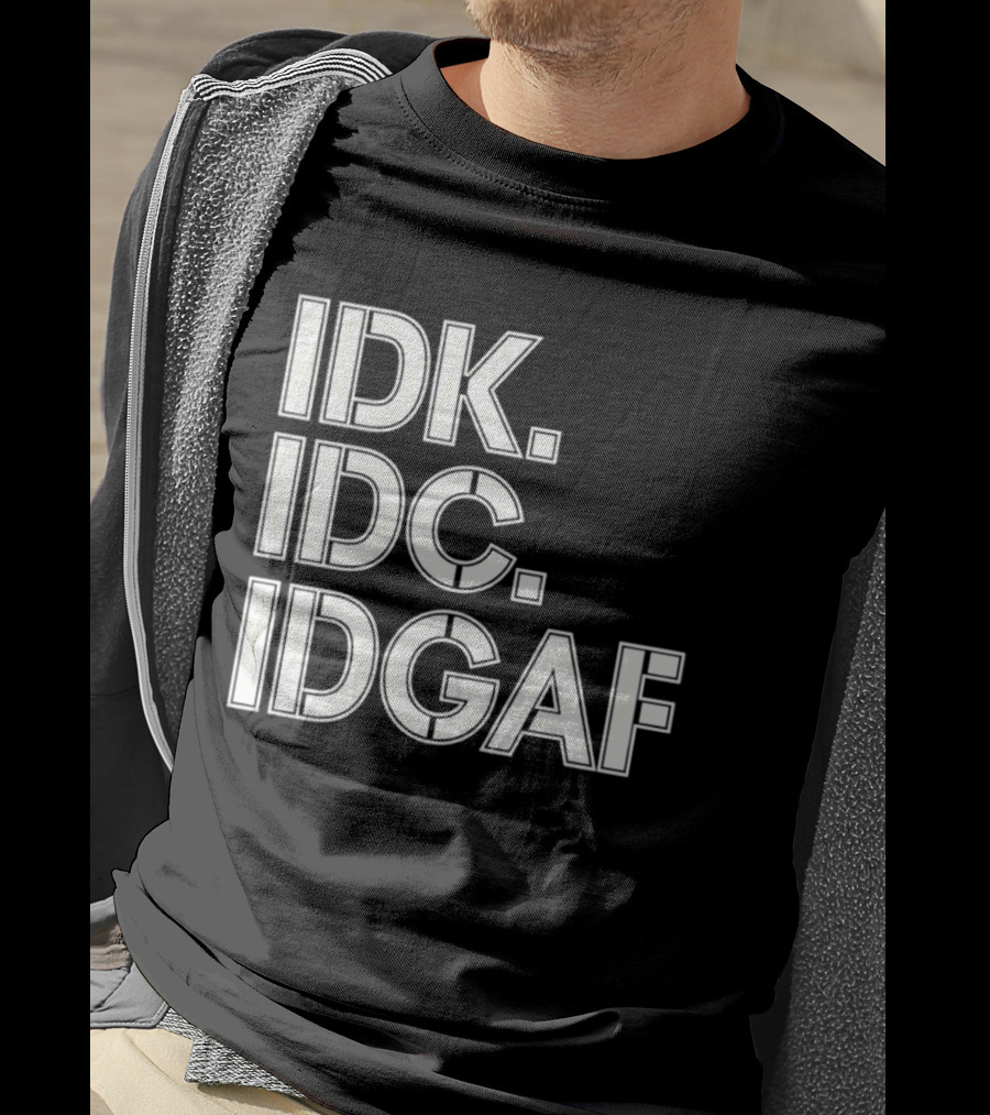 Idk Idc Idgaf T-Shirt