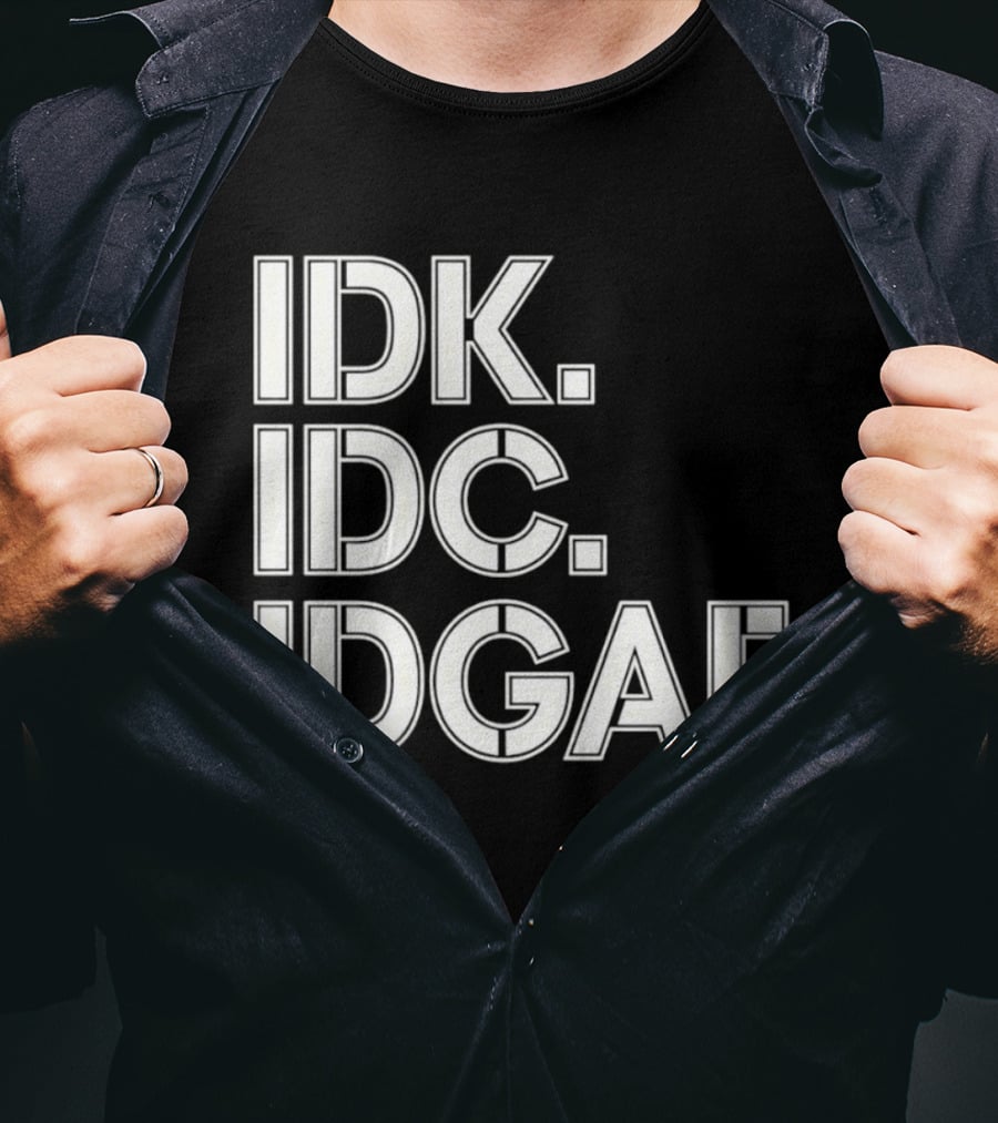 Idk Idc Idgaf T-Shirt