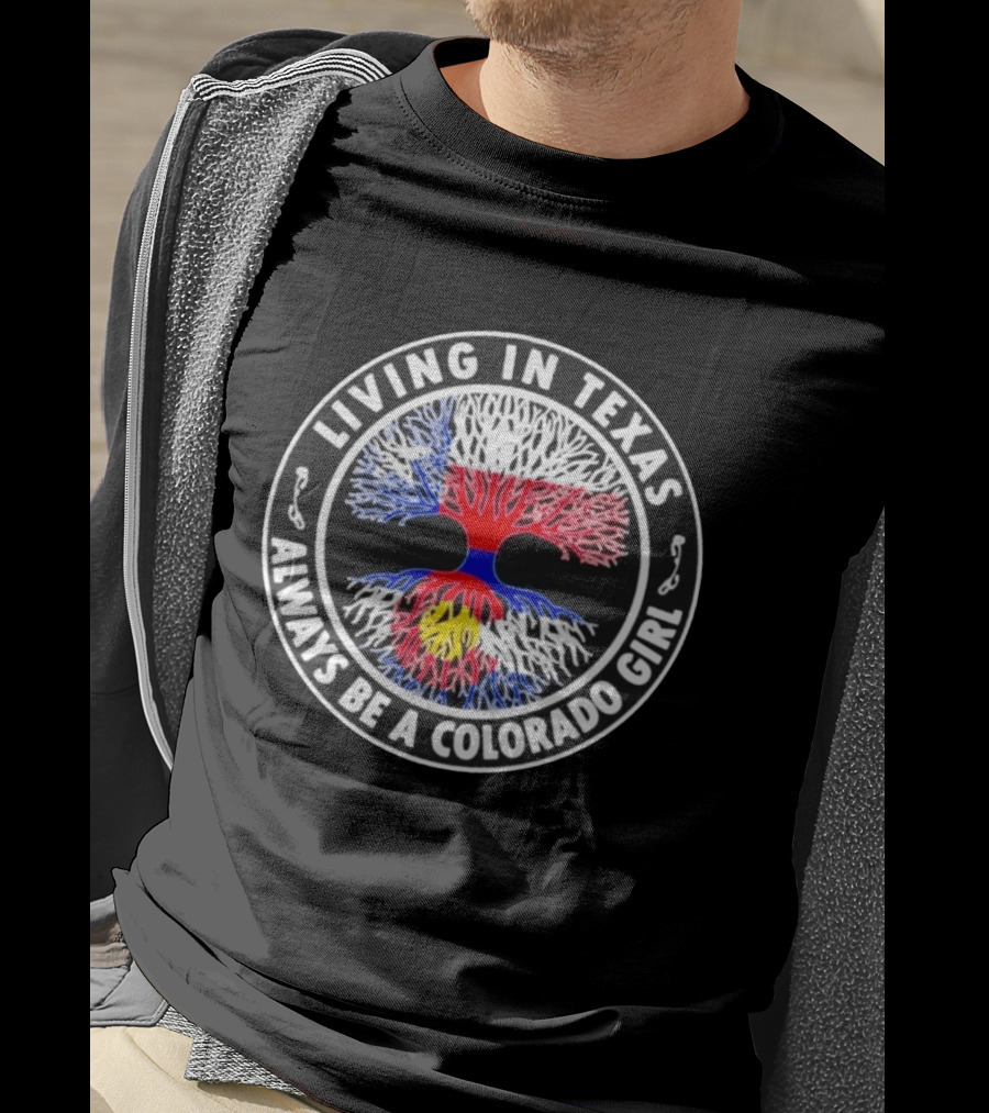 Living In Texas Always Be A Colorado Girl State Pride Roots Tree T-Shirt