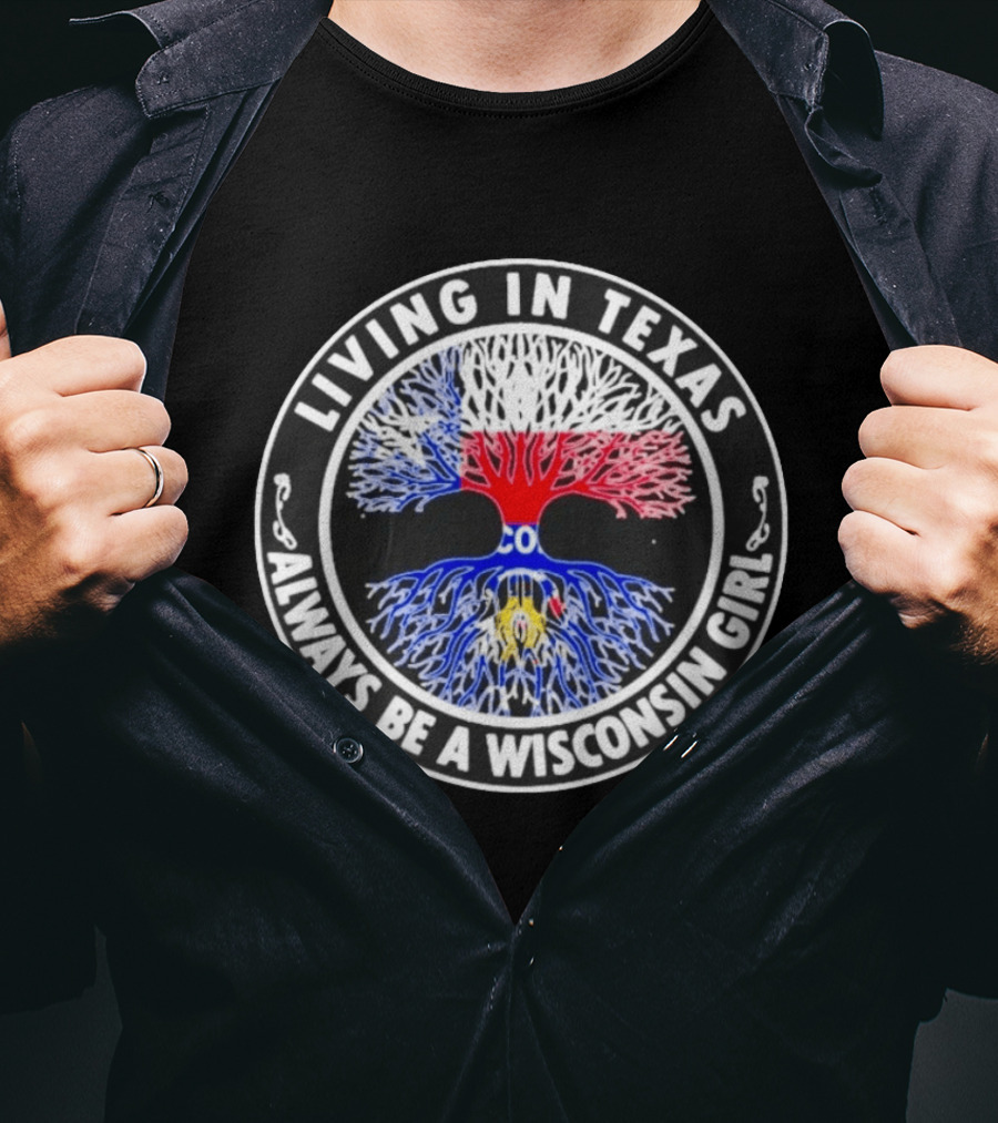 Living In Texas Tree Roots Always Be A Wisconsin Girl T-Shirt