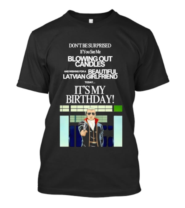 Don't Be Surprised If You See Me Blowing Out Candles Beautiful Latvian Girlfriend It's My Birthday! T-Shirt