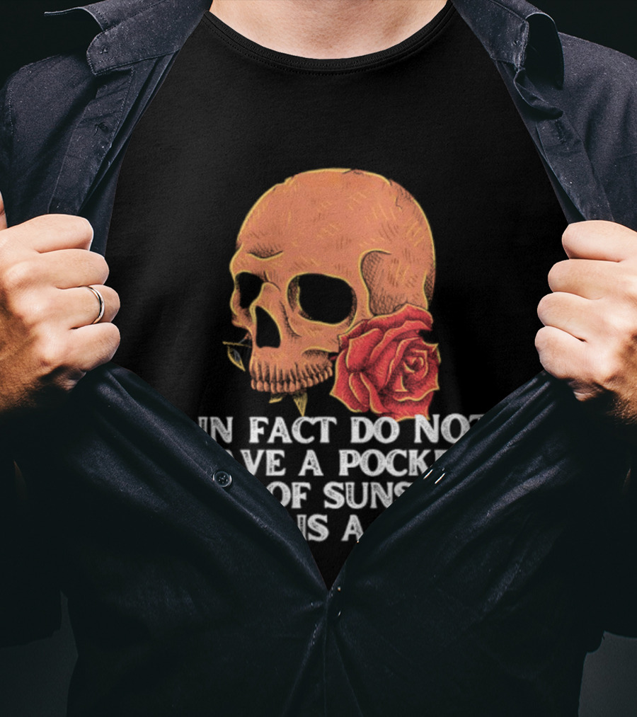 Skull Rose I In Fact Do Not Have A Pocket Full Of Sunshine That Is A Cock T-Shirt