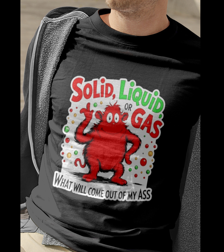 Solid Liquid Or Gas What Will Come Out Of My Ass Red Monster Humor T-Shirt