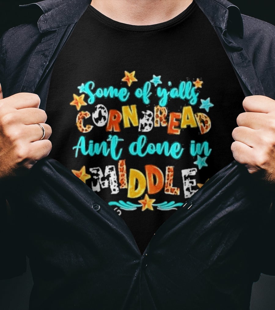 Some Of Y'alls Cornbread Ain't Done In Middle Star Accents Playful T-Shirt