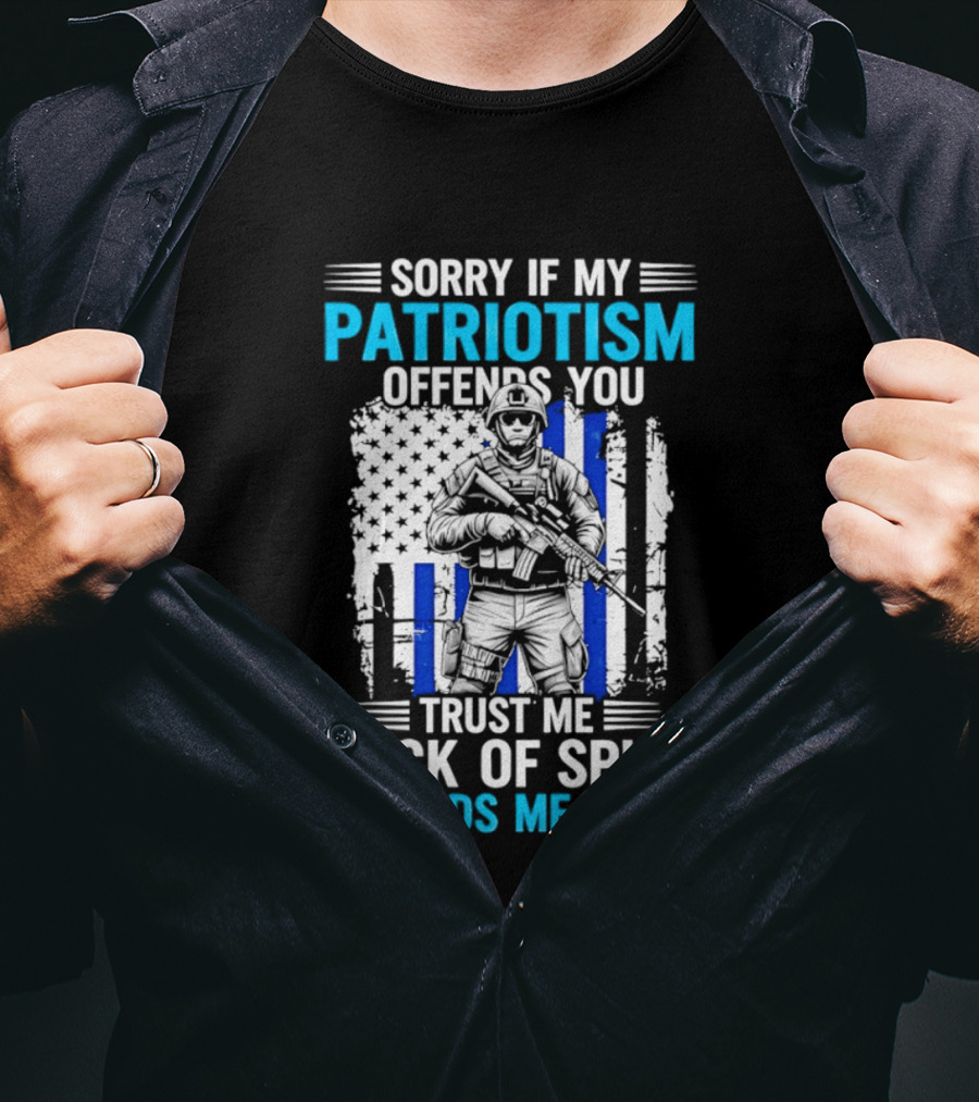 Sorry If My Patriotism Offends You Trust Me Lack Of Spine Offends Me More T-Shirt