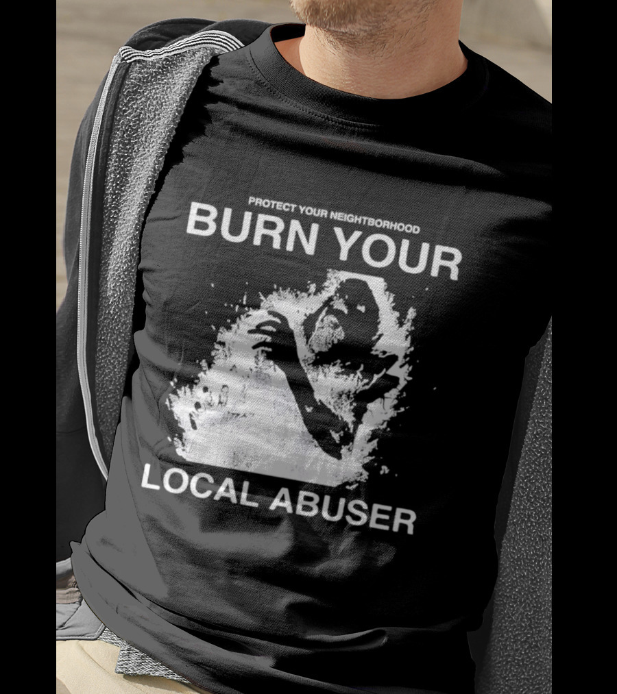 Protect Your Neighborhood Burn Your Local Abuser T-Shirt