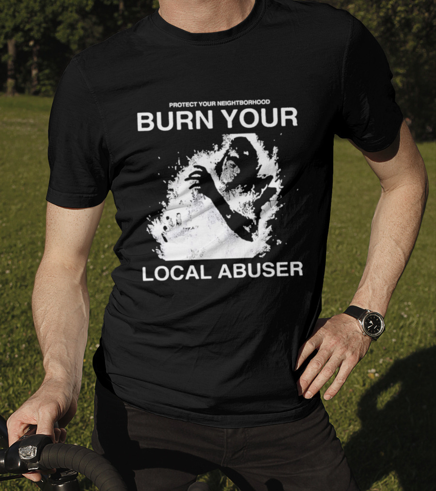 Protect Your Neighborhood Burn Your Local Abuser T-Shirt