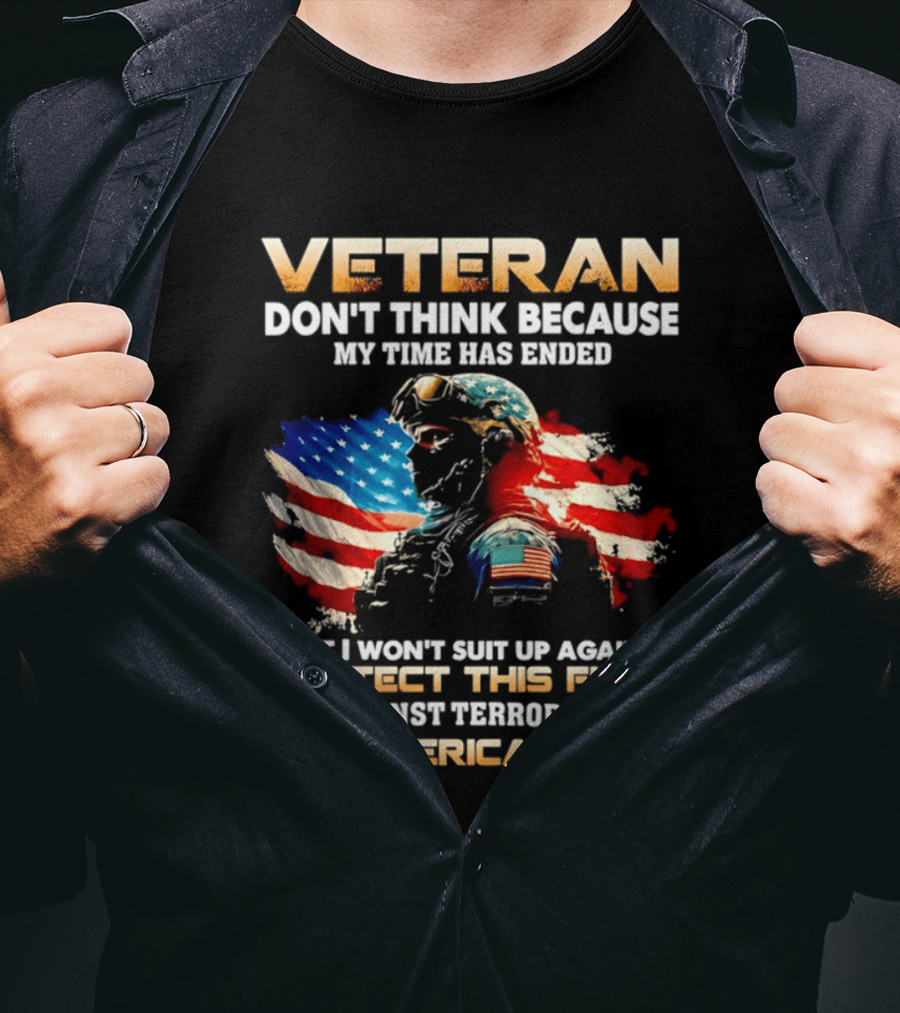 Veteran My Time Has Ended But I Won't Suit Up Again And Protect This Flag Against Terrorism On American Soil T-Shirt