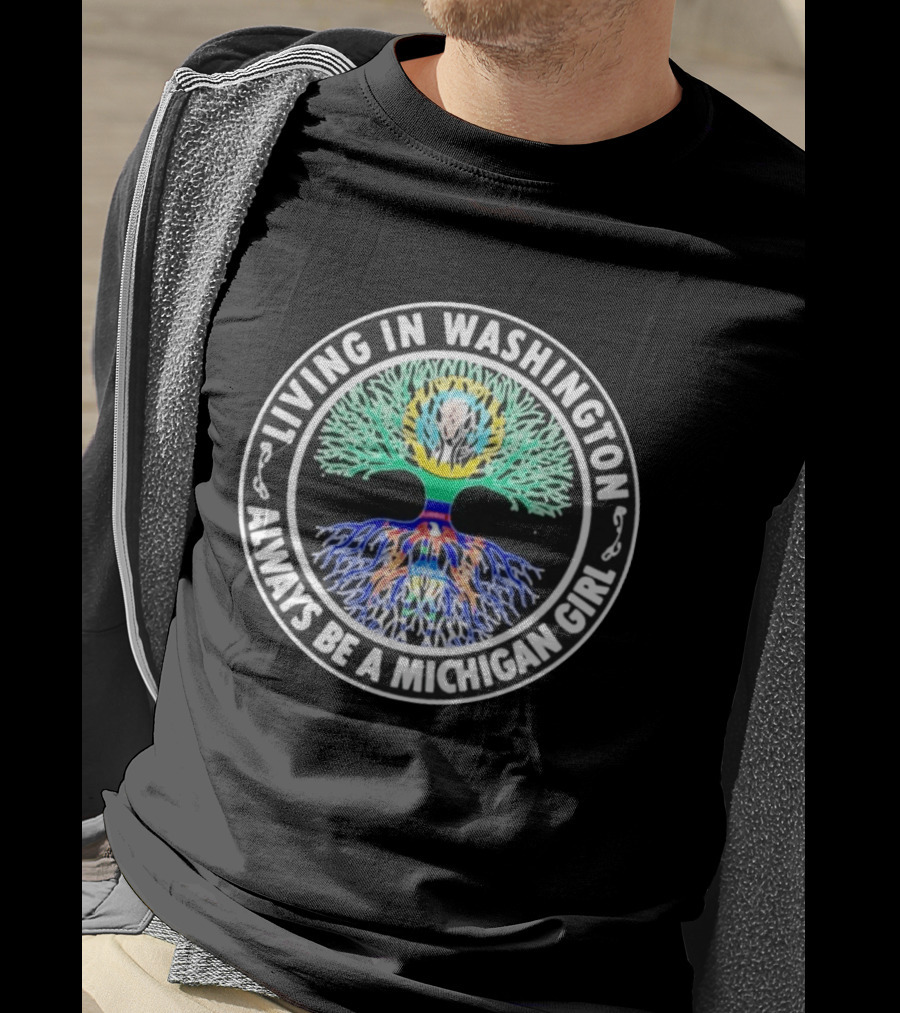 Living In Washington Always Be A Michigan Girl Tree Roots T-Shirt