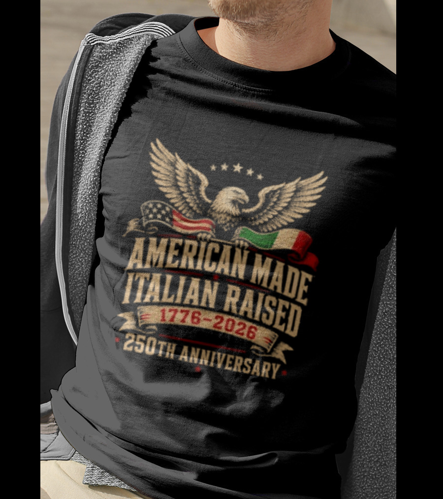 American Made Italian Raised 1776 2026 250th Anniversary Eagle And Flags T-Shirt