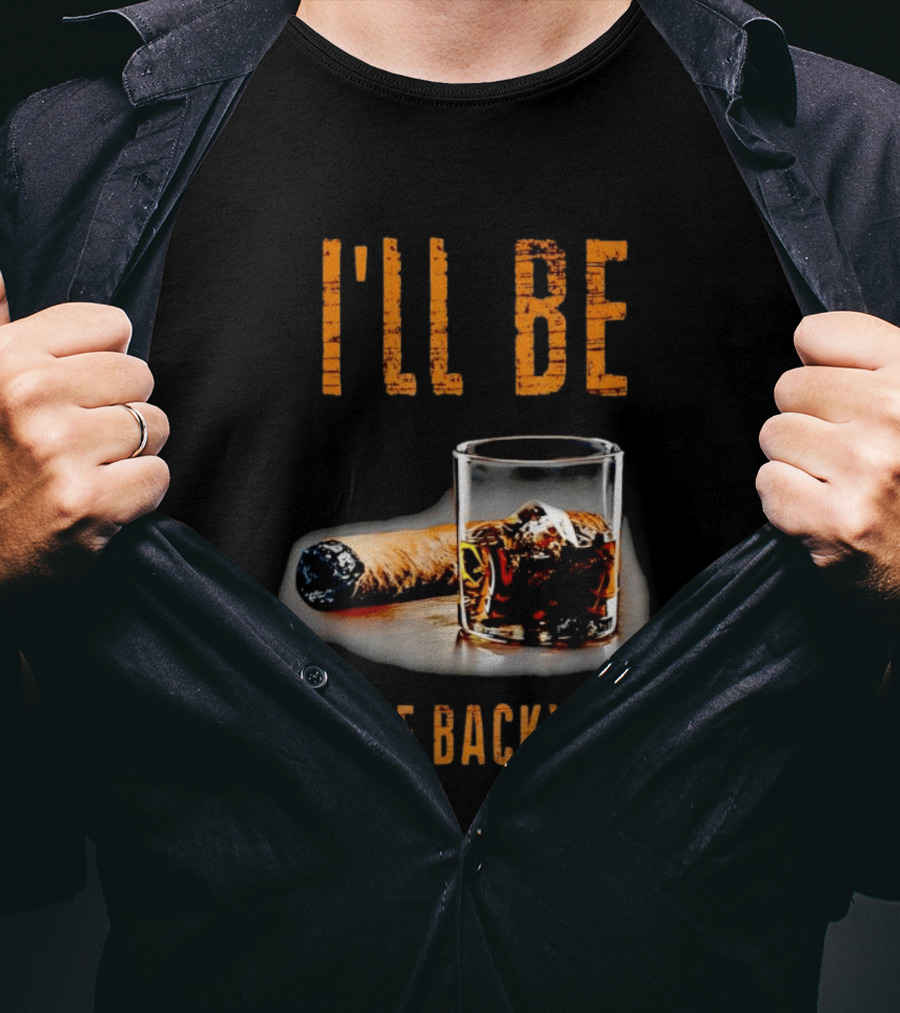 I'll Be In The Backyard With Cigar And Whiskey Glass T-Shirt