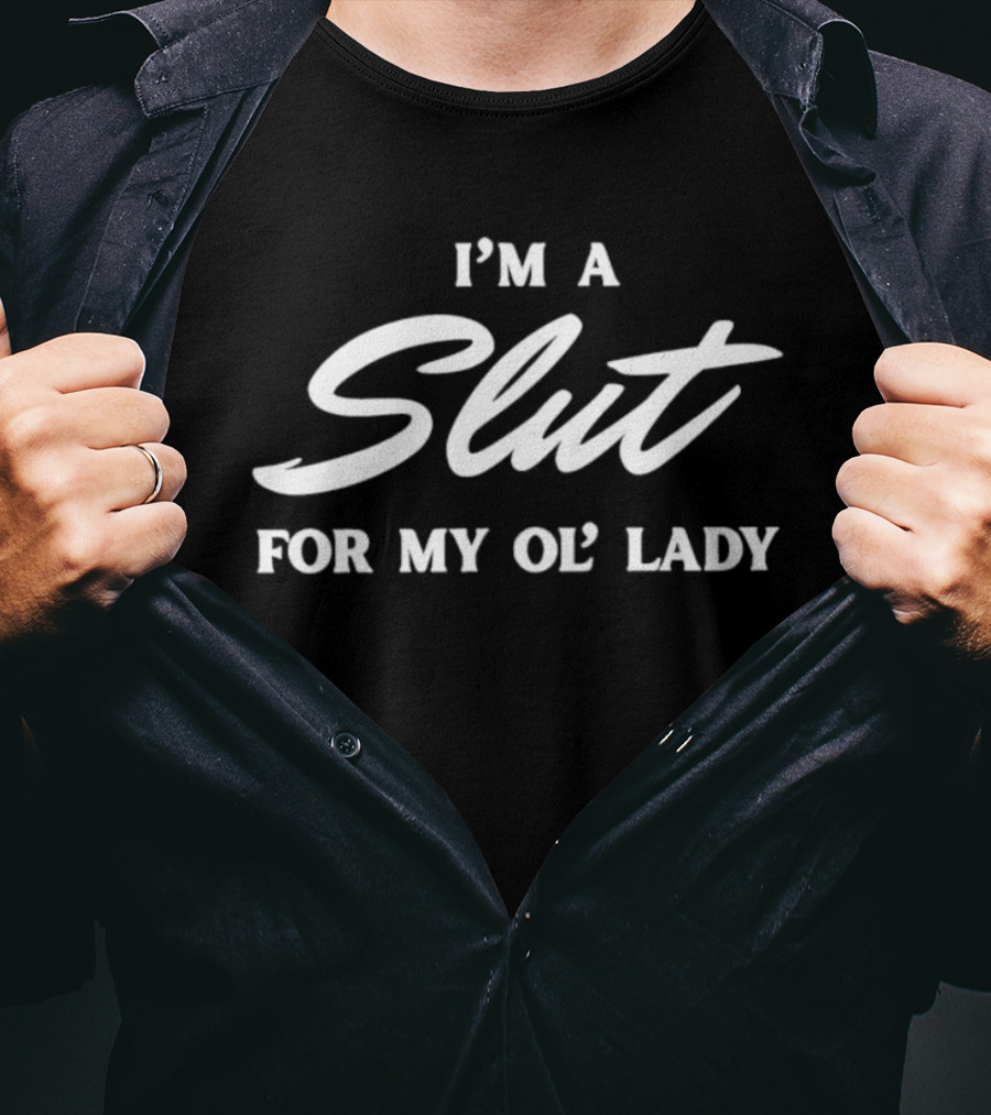 I'm A Slut For My Ol' Lady T-Shirt