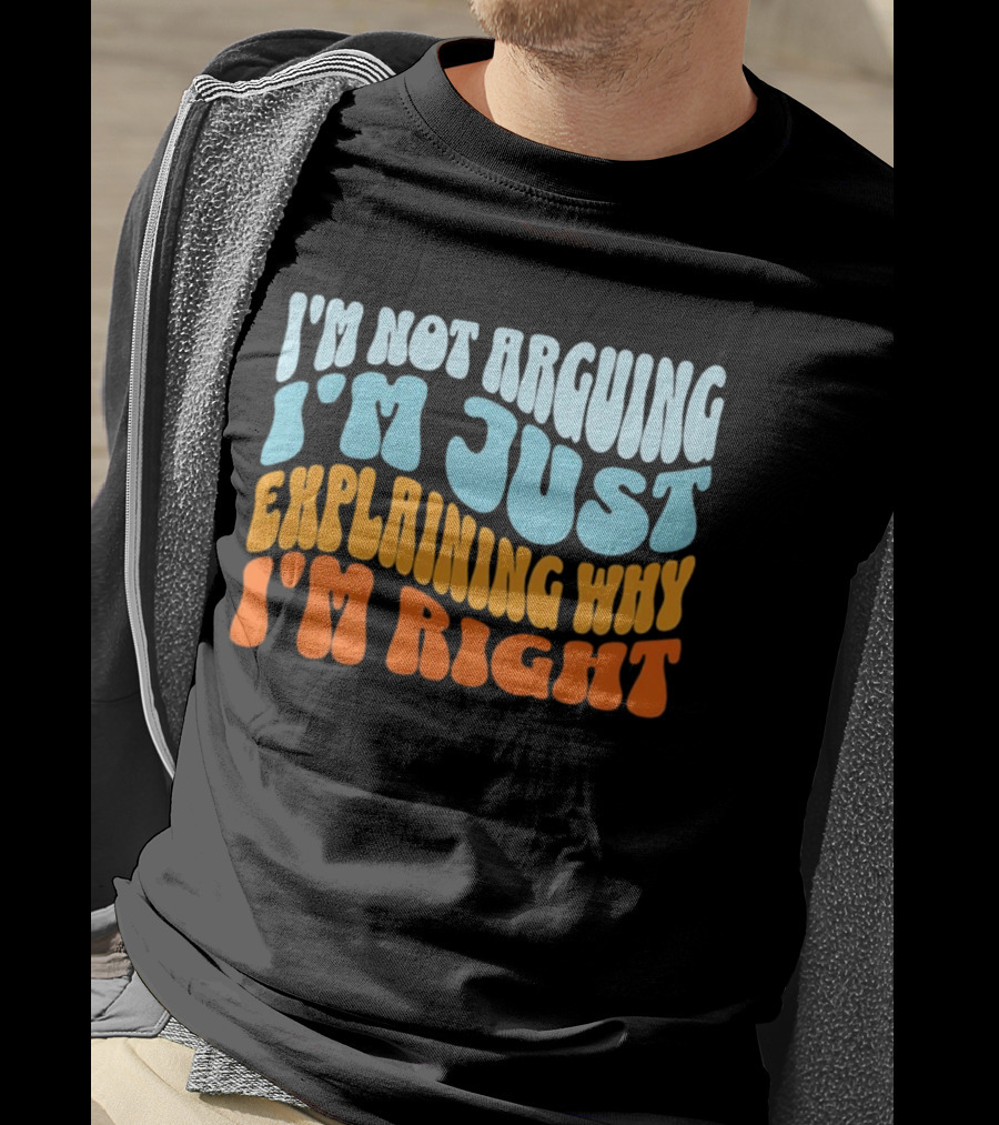 I'm Not Arguing I'm Just Explaining Why I'm Right Groovy T-Shirt