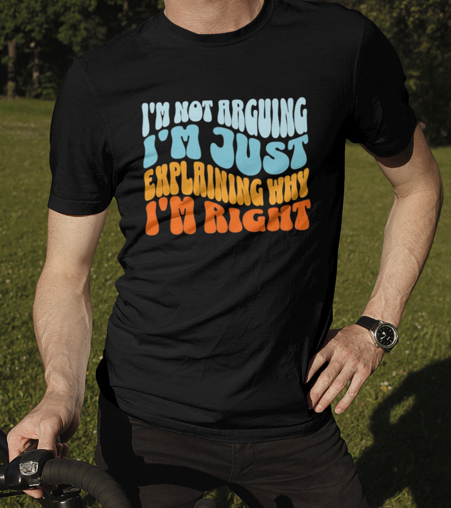 I'm Not Arguing I'm Just Explaining Why I'm Right Groovy T-Shirt