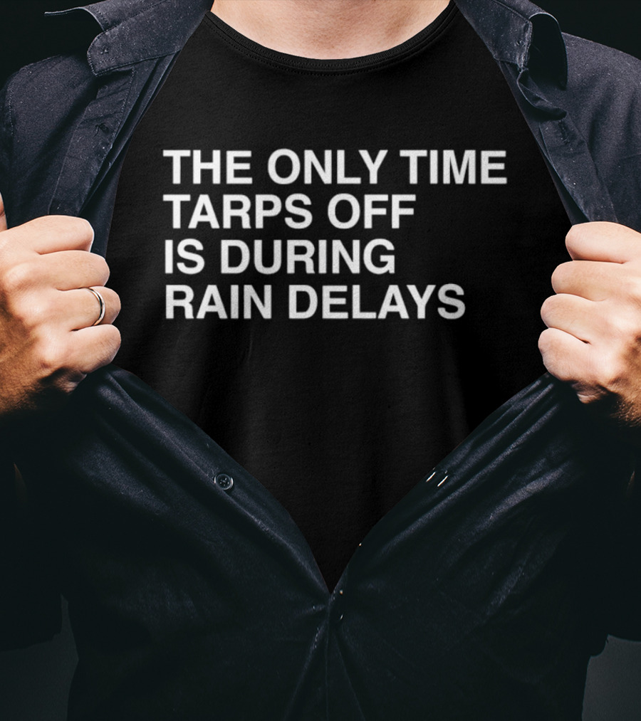 Chicago Cubs The Only Time Tarps Off Is During Rain Delays T-Shirt