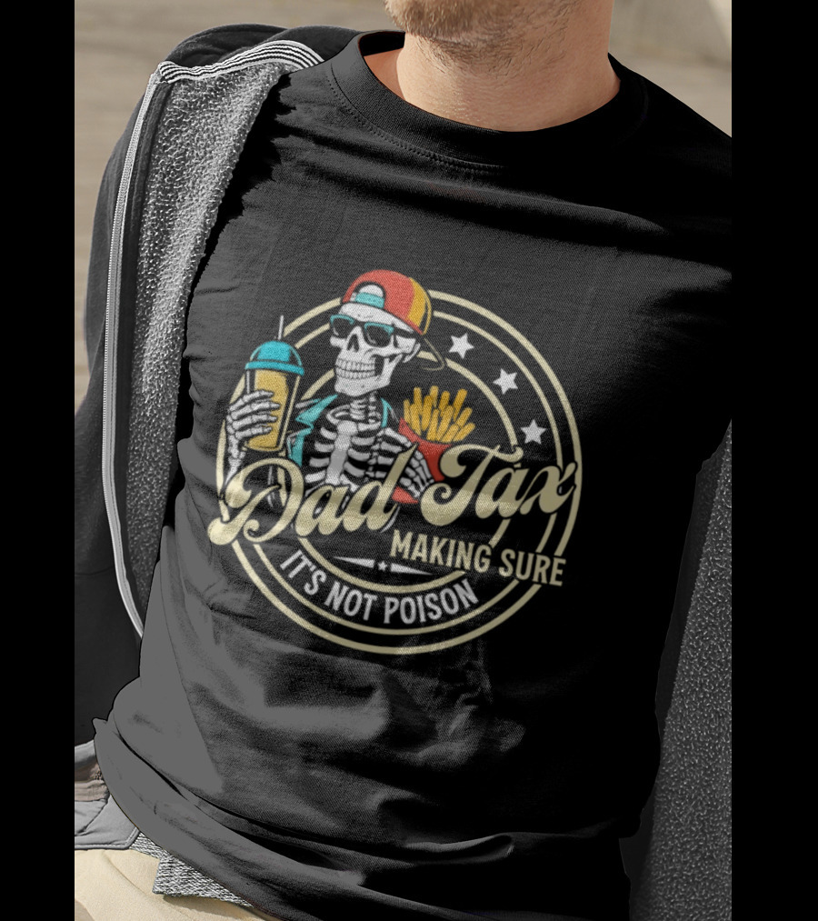 Dad Tax Skeleton Eating Fries And Drink Making Sure It's Not Poison T-Shirt