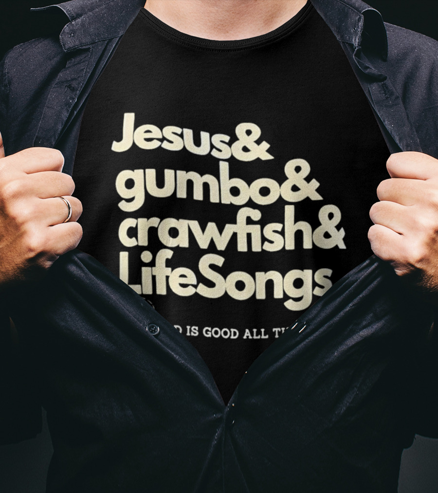 Jesus And Gumbo And Crawfish And LifeSongs God Is Good All The Time T-Shirt