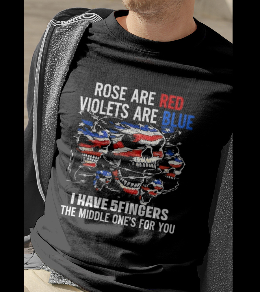 Rose Are Red Violets Are Blue Skull American Flag Five Fingers Middle One T-Shirt