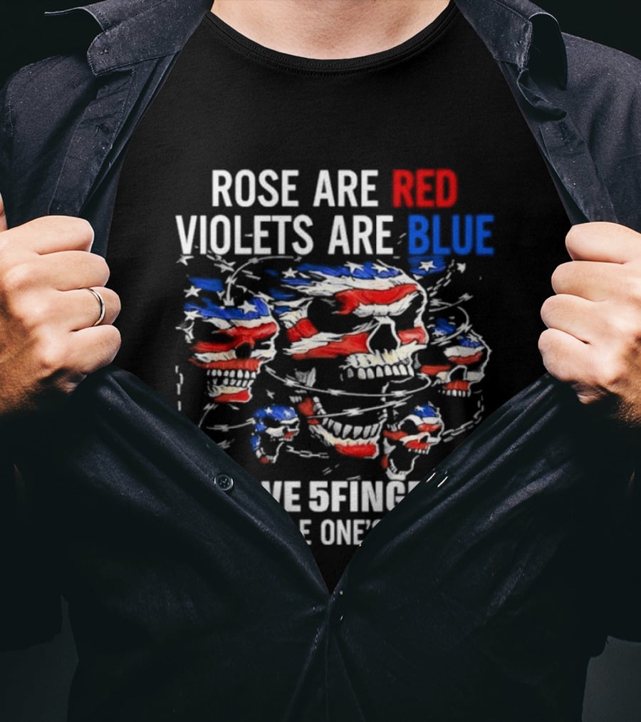 Rose Are Red Violets Are Blue Skull American Flag Five Fingers Middle One T-Shirt