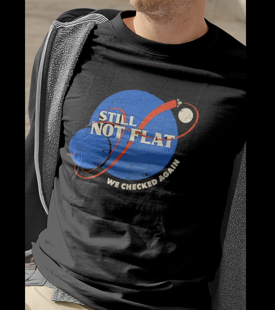 NASA Still Not Flat We Checked Again Science Astronomy Space T-Shirt