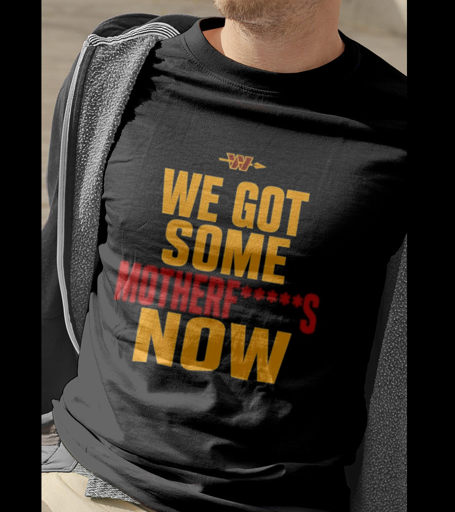 We Got Some Motherf Now Washington Commanders Team Spirit T-Shirt