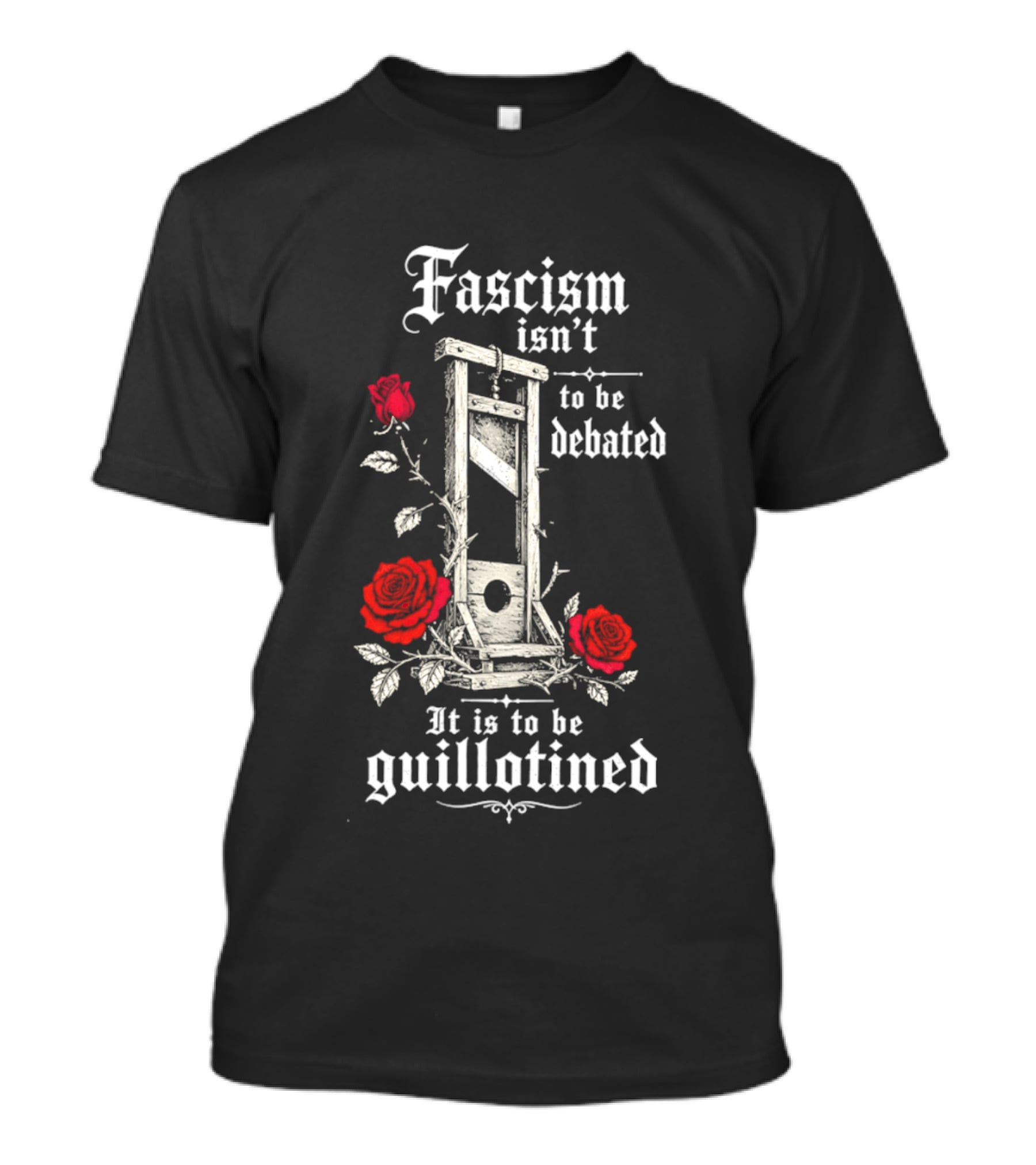 Fascism Isn't To Be Debated It Is To Be Guillotined Roses T-Shirt