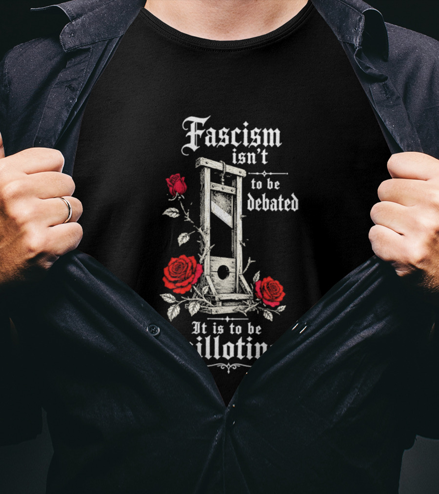 Fascism Isn't To Be Debated It Is To Be Guillotined Roses T-Shirt