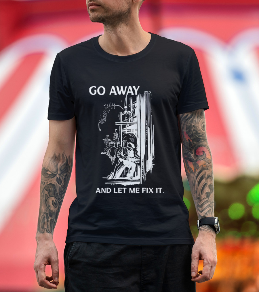 Go Away And Let Me Fix It Handyman Repair Humor Sketch T-Shirt