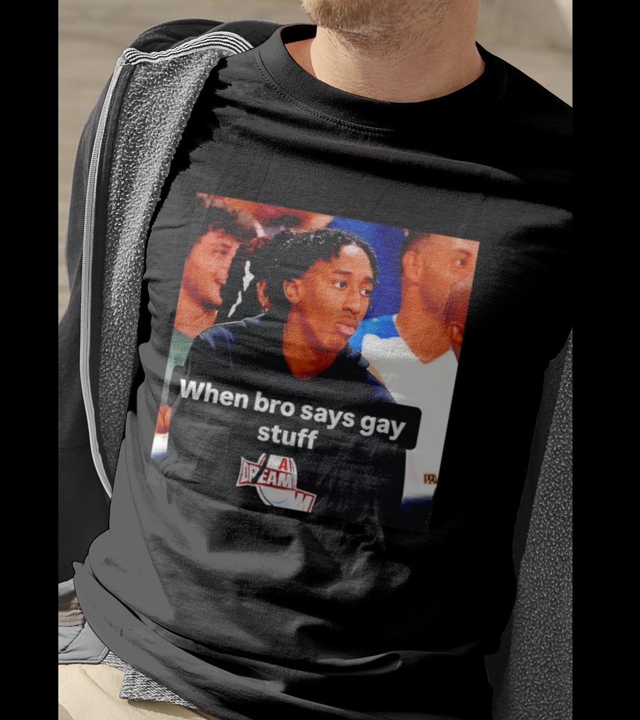 When Bro Says Gay Stuff A Dream T-Shirt