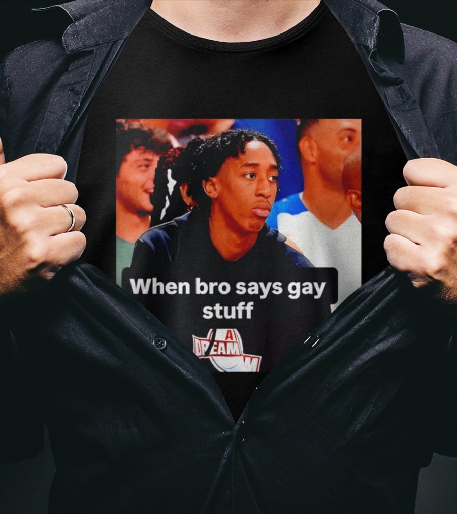 When Bro Says Gay Stuff A Dream T-Shirt