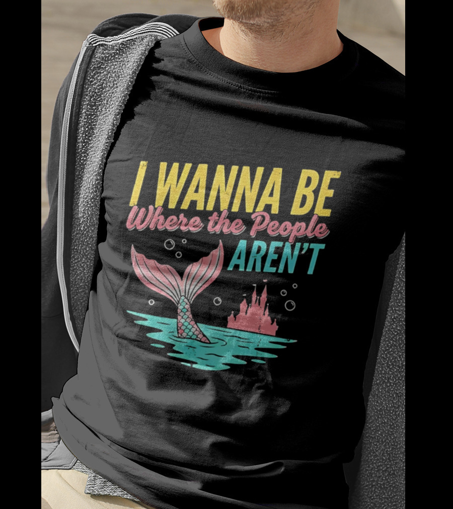 I Wanna Be Where The People Aren't Mermaid Tail Castle Water Bubbles T-Shirt