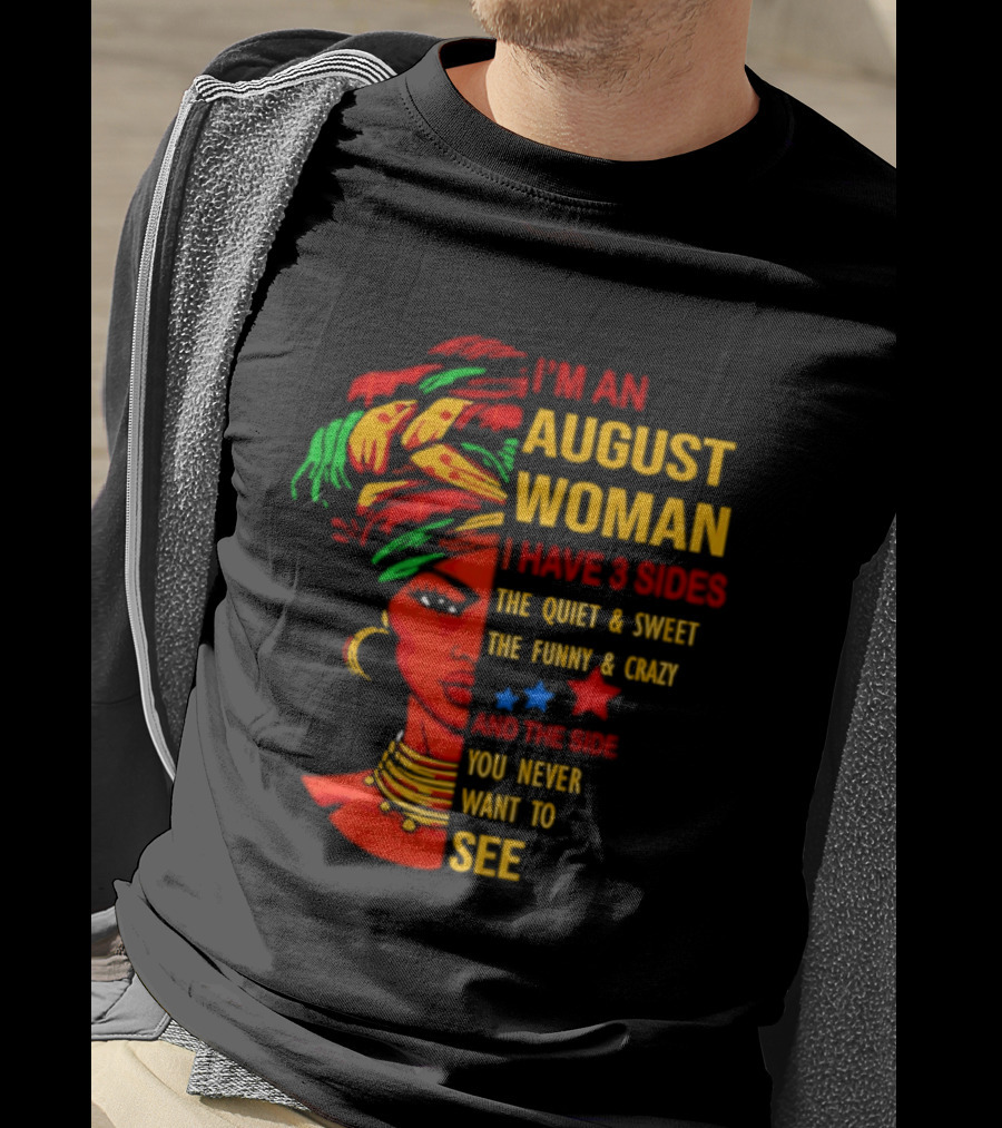 I'm An August Woman I Have 3 Sides The Quiet And Sweet Funny And Crazy You Never Want To See T-Shirt