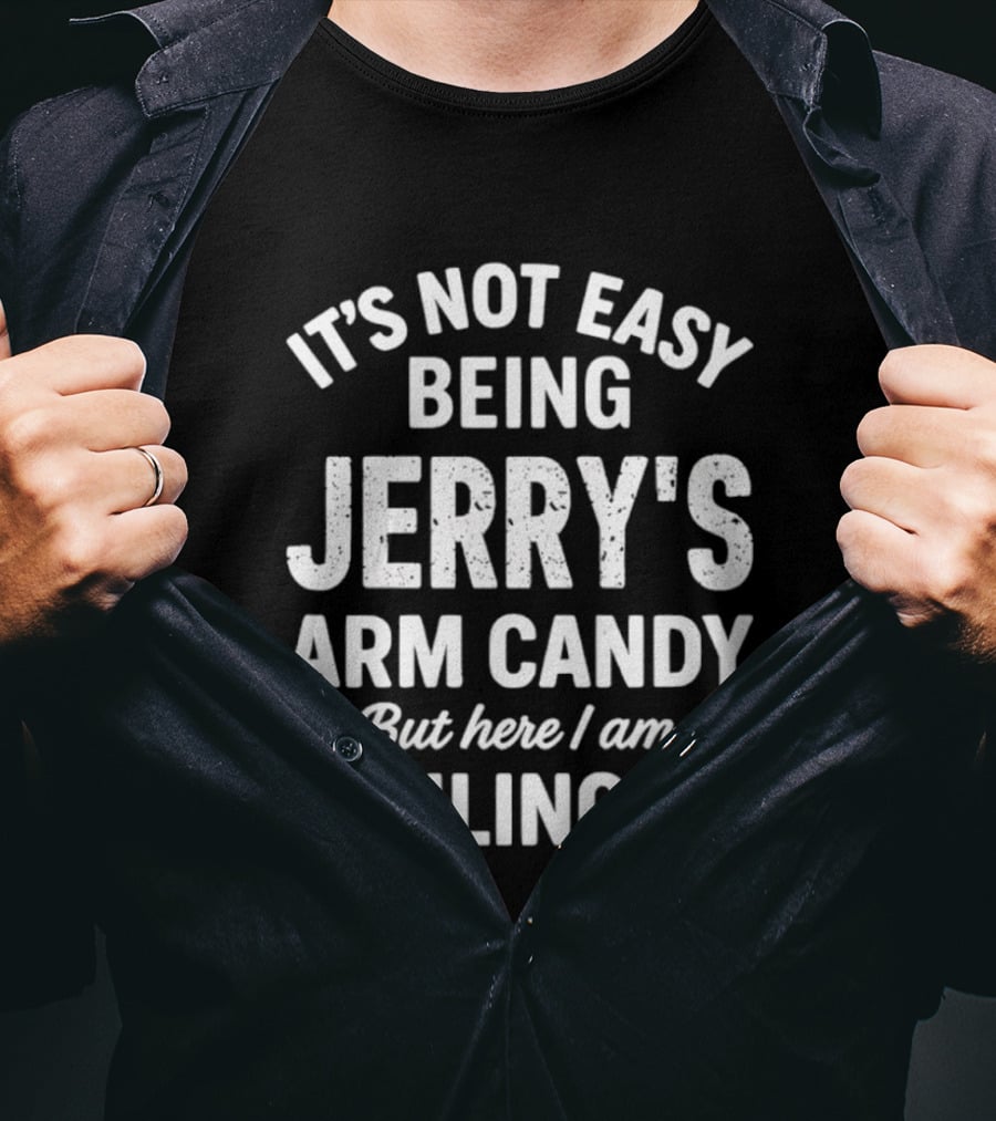 It's Not Easy Being Jerry's Arm Candy But Here I Am Nailing It T-Shirt